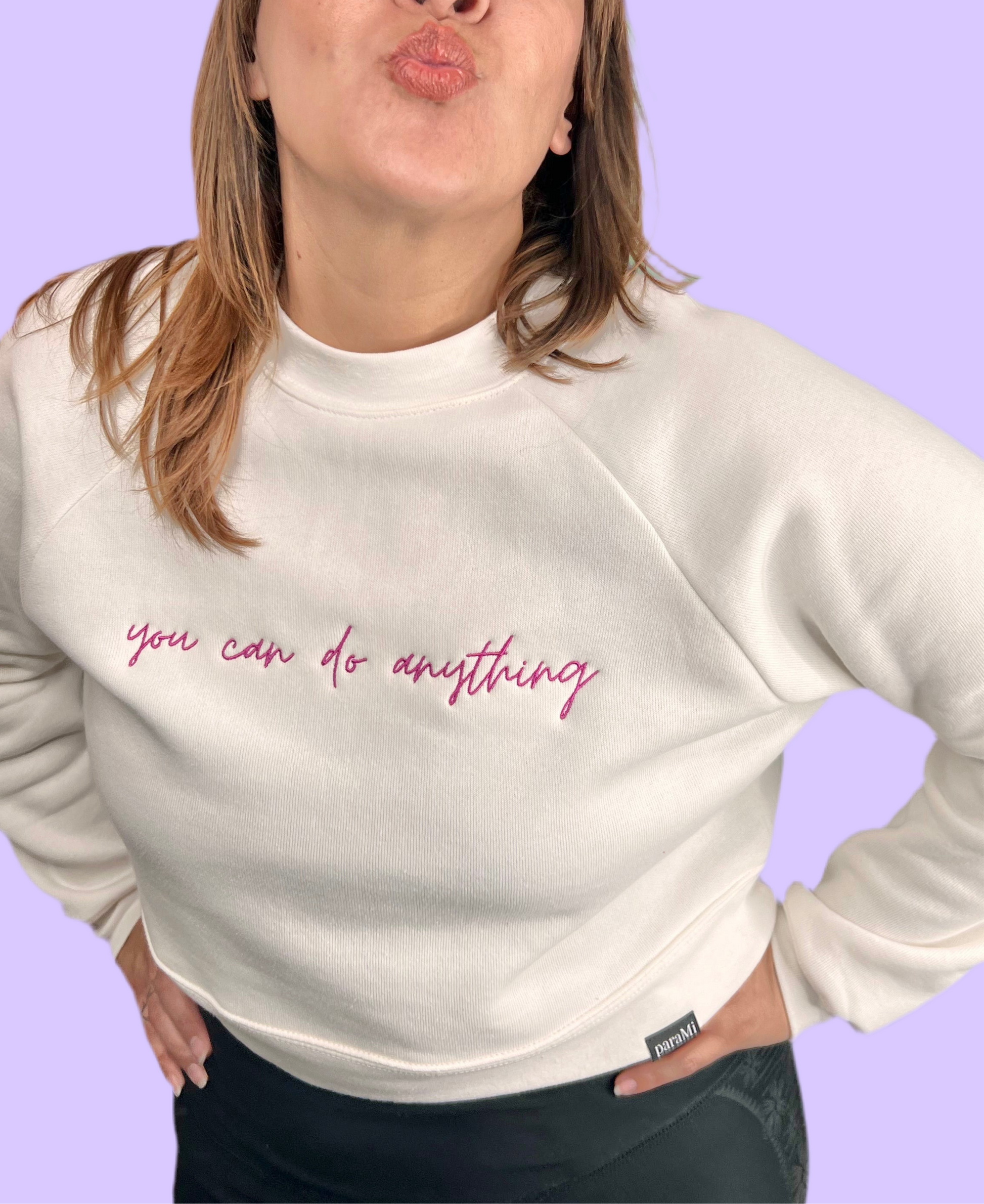You can do anything sweatshirt